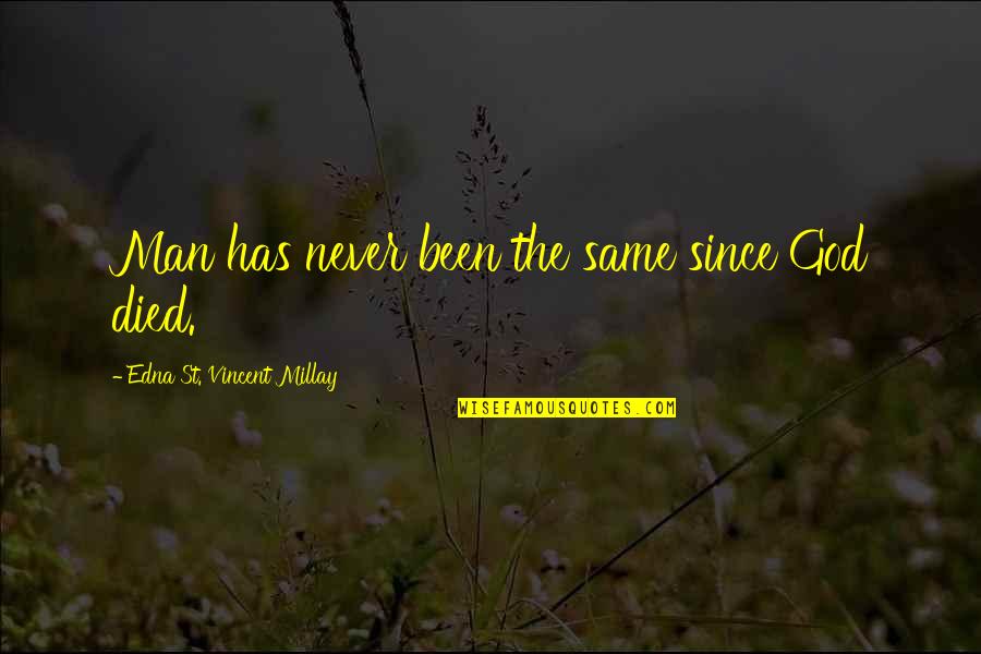 Annoying Teacher Quotes By Edna St. Vincent Millay: Man has never been the same since God
