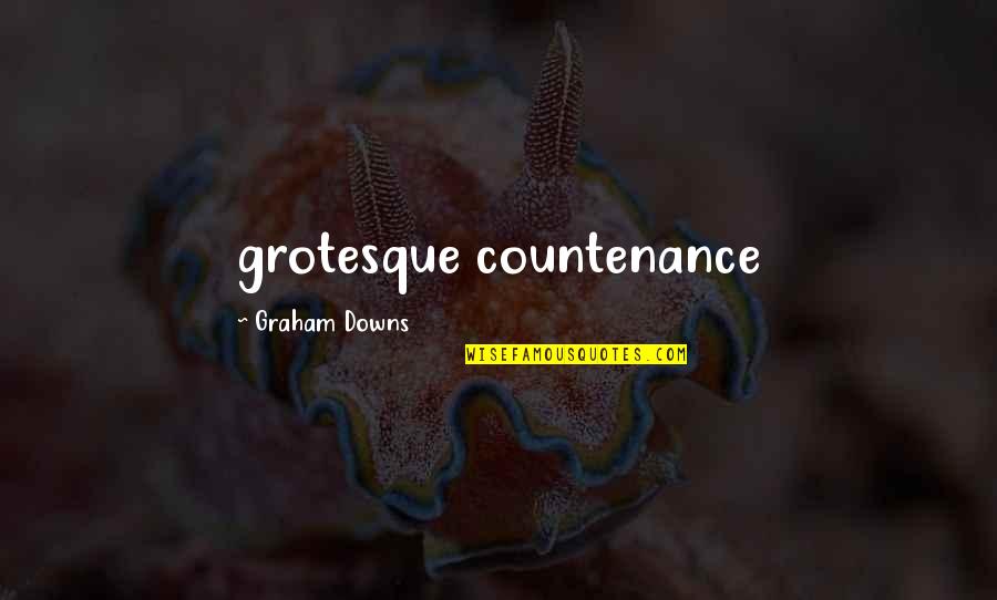 Annoying Texter Quotes By Graham Downs: grotesque countenance