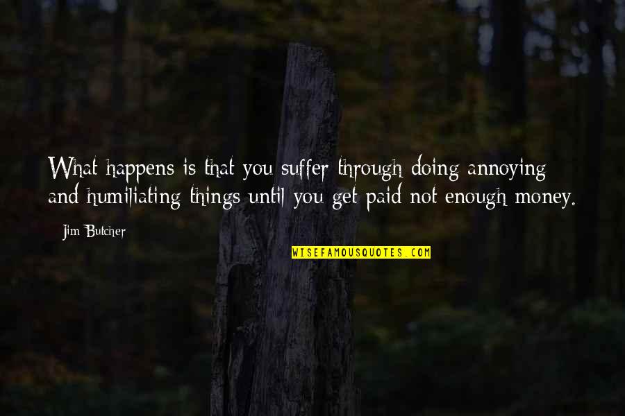 Annoying Things Quotes By Jim Butcher: What happens is that you suffer through doing