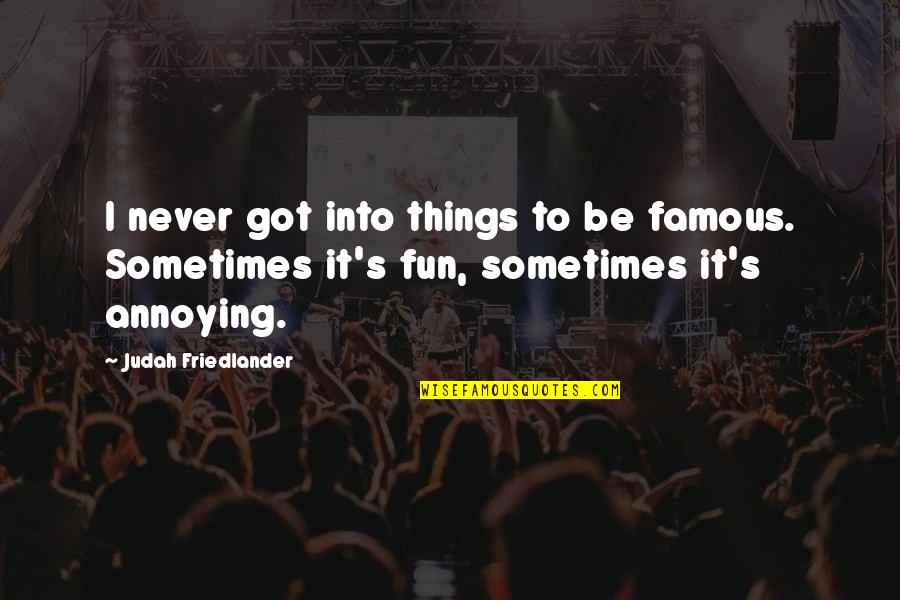 Annoying Things Quotes By Judah Friedlander: I never got into things to be famous.