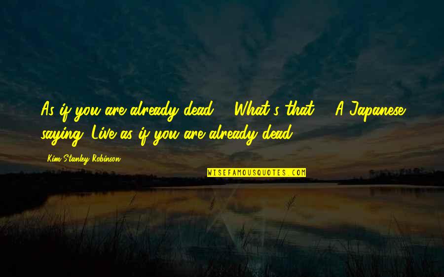 Annoying Things Quotes By Kim Stanley Robinson: As if you are already dead.'" "What's that?" Annoying Things Quotes By Kim Stanley Robinson: As if you are already dead.'" "What's that?"