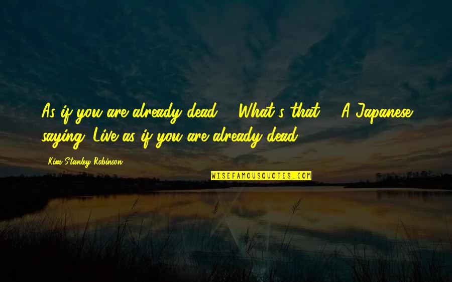 Annoying Things Quotes By Kim Stanley Robinson: As if you are already dead.'" "What's that?"