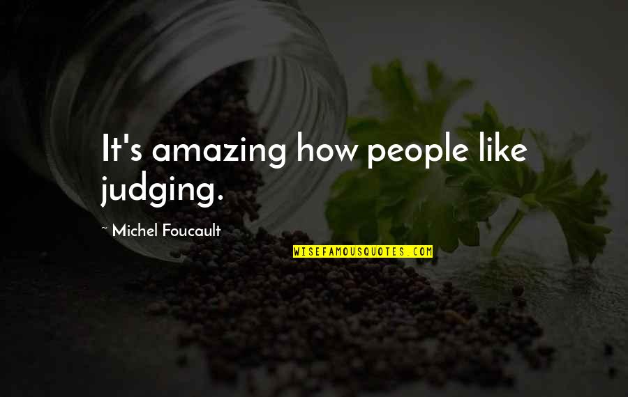 Annoying Things Quotes By Michel Foucault: It's amazing how people like judging.