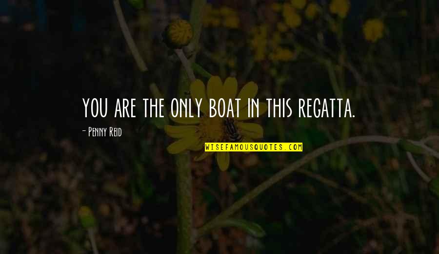 Annoying Things Quotes By Penny Reid: you are the only boat in this regatta.