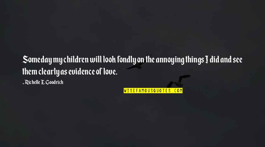 Annoying Things Quotes By Richelle E. Goodrich: Someday my children will look fondly on the