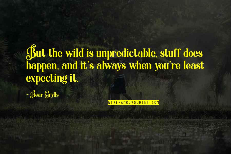 Annoying Yet Lovable Quotes By Bear Grylls: But the wild is unpredictable, stuff does happen, Annoying Yet Lovable Quotes By Bear Grylls: But the wild is unpredictable, stuff does happen,