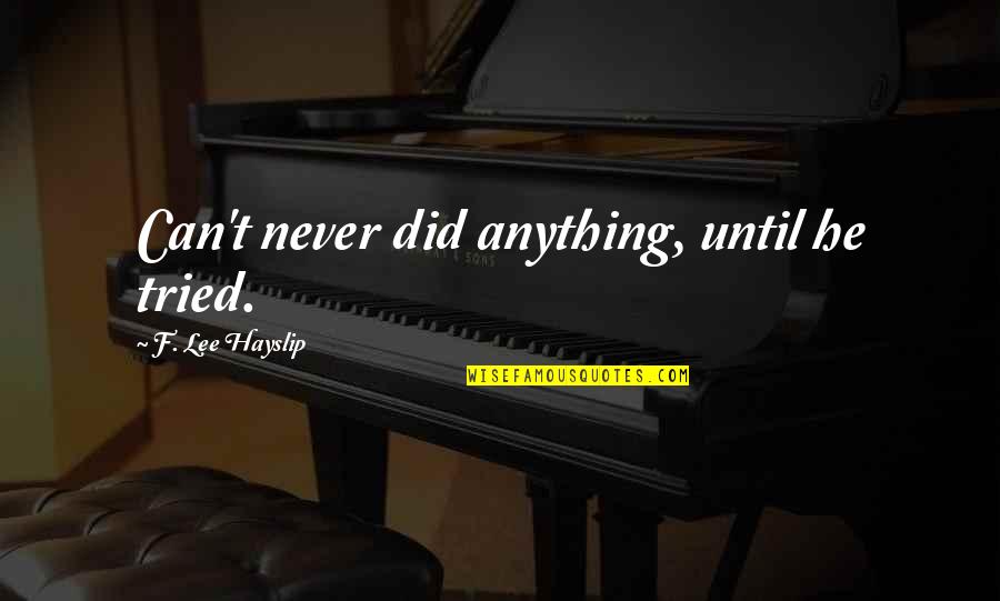 Annoyingbutlers Quotes By F. Lee Hayslip: Can't never did anything, until he tried. Annoyingbutlers Quotes By F. Lee Hayslip: Can't never did anything, until he tried.