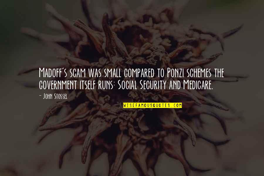 Annoyingbutlers Quotes By John Stossel: Madoff's scam was small compared to Ponzi schemes Annoyingbutlers Quotes By John Stossel: Madoff's scam was small compared to Ponzi schemes