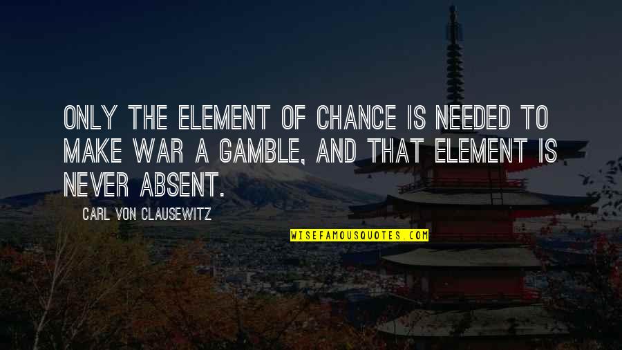 Annoyingly Love Quotes By Carl Von Clausewitz: Only the element of chance is needed to