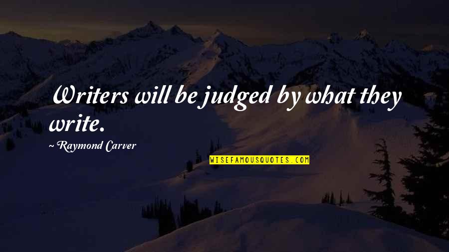 Annoyingly Love Quotes By Raymond Carver: Writers will be judged by what they write.