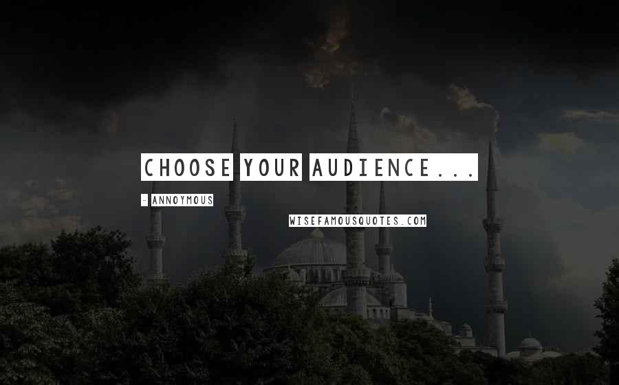 Annoymous quotes: Choose your audience...