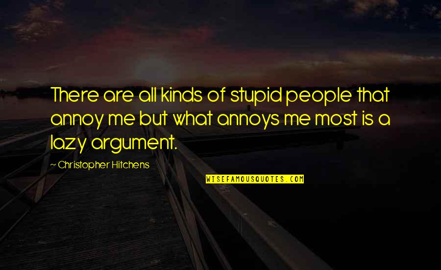 Annoys Me Quotes By Christopher Hitchens: There are all kinds of stupid people that