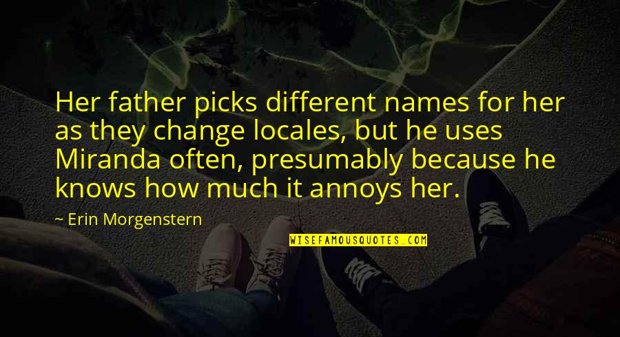 Annoys Quotes By Erin Morgenstern: Her father picks different names for her as