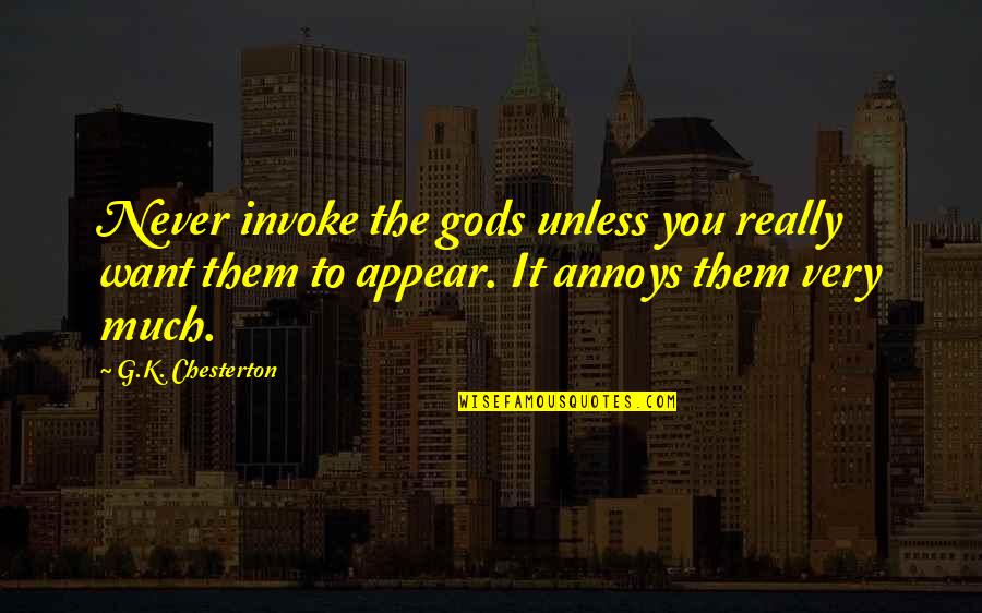 Annoys Quotes By G.K. Chesterton: Never invoke the gods unless you really want