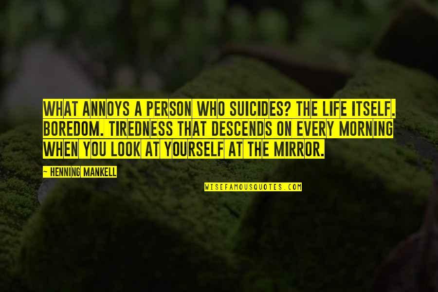 Annoys Quotes By Henning Mankell: What annoys a person who suicides? The life