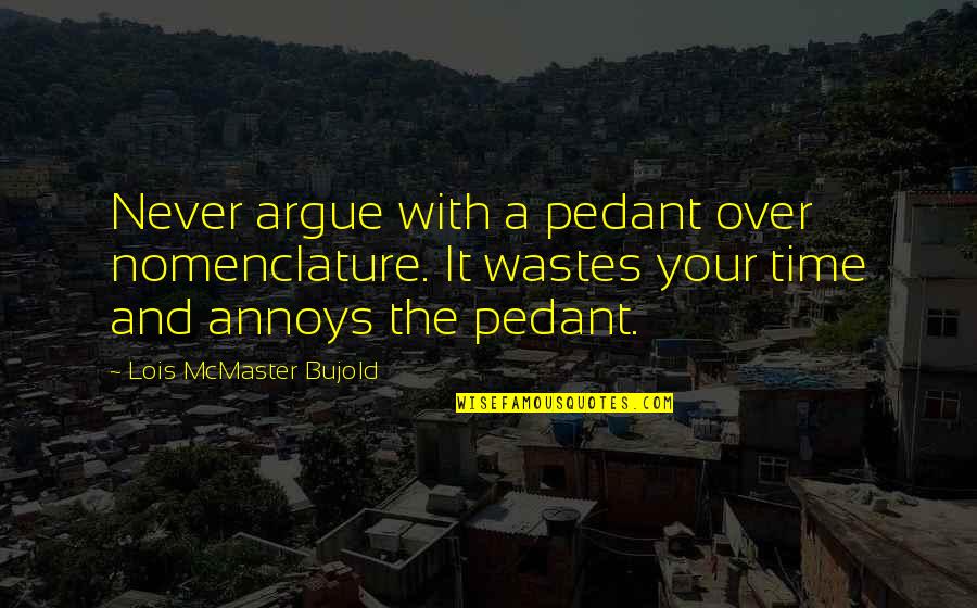 Annoys Quotes By Lois McMaster Bujold: Never argue with a pedant over nomenclature. It