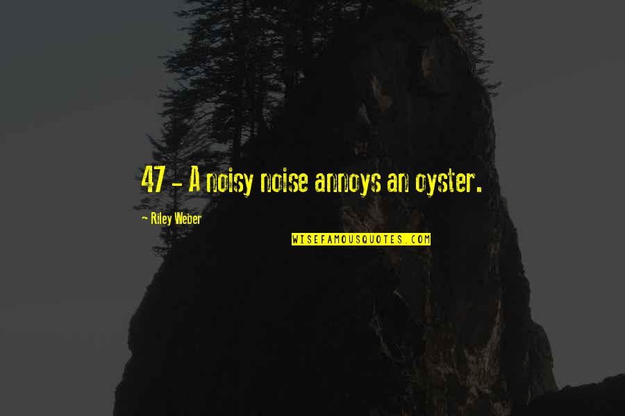 Annoys Quotes By Riley Weber: 47 - A noisy noise annoys an oyster.