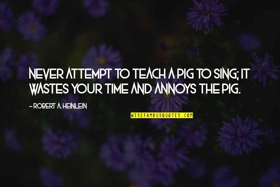 Annoys Quotes By Robert A. Heinlein: Never attempt to teach a pig to sing;