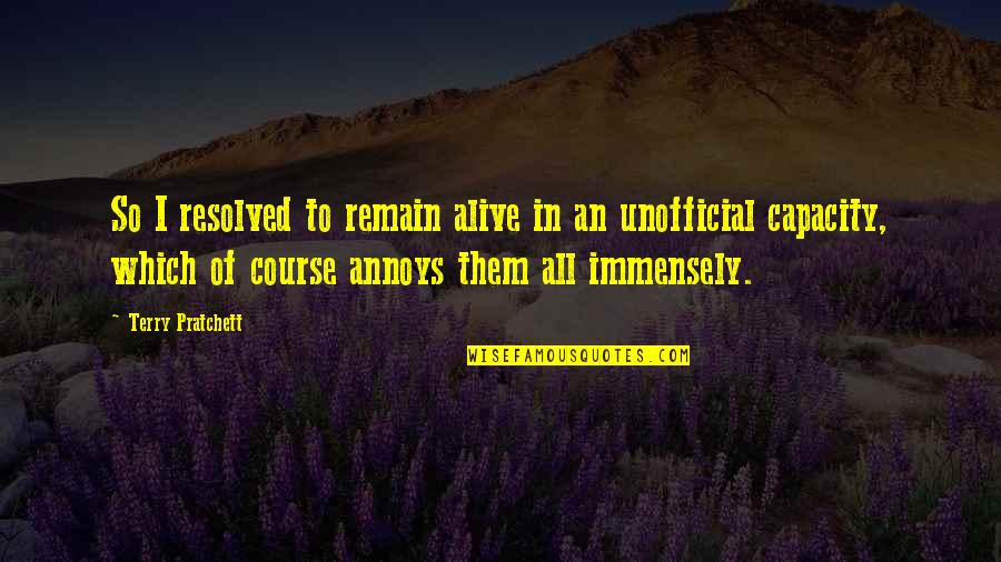 Annoys Quotes By Terry Pratchett: So I resolved to remain alive in an