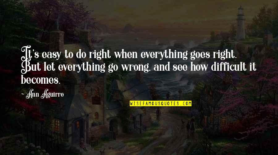 Ann's Quotes By Ann Aguirre: It's easy to do right when everything goes