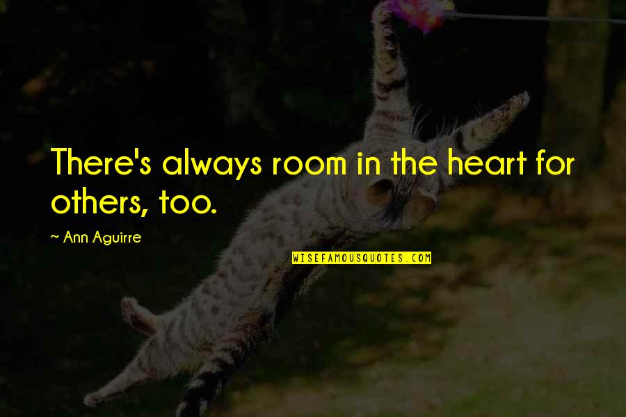 Ann's Quotes By Ann Aguirre: There's always room in the heart for others,