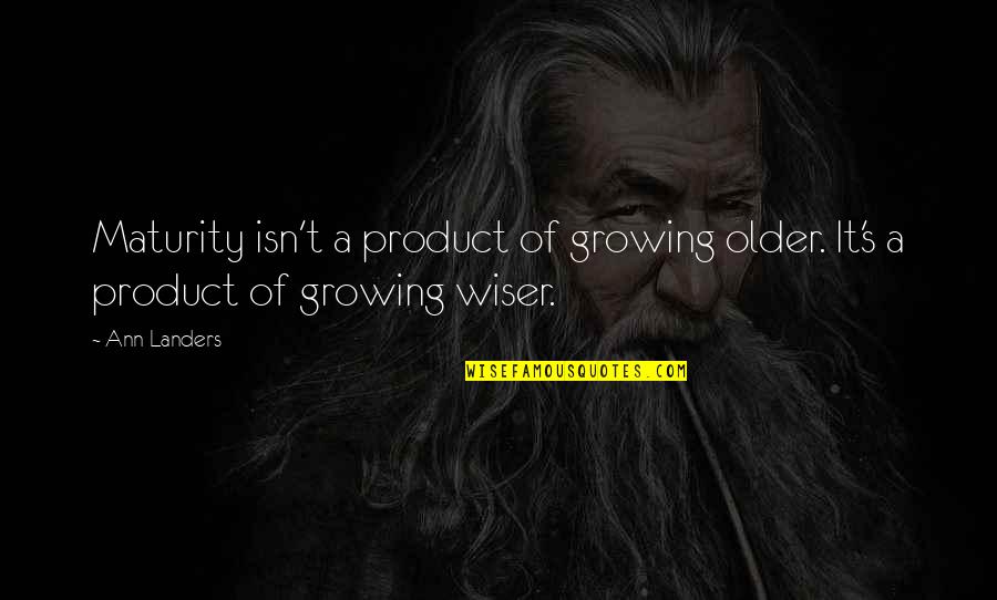 Ann's Quotes By Ann Landers: Maturity isn't a product of growing older. It's
