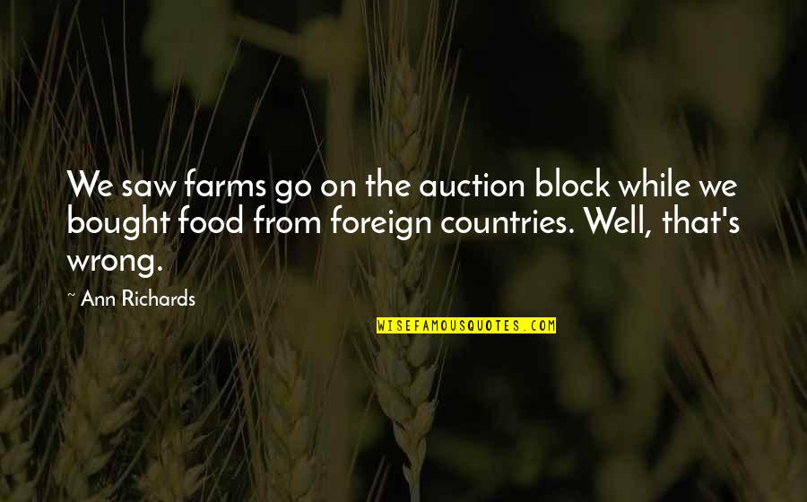 Ann's Quotes By Ann Richards: We saw farms go on the auction block