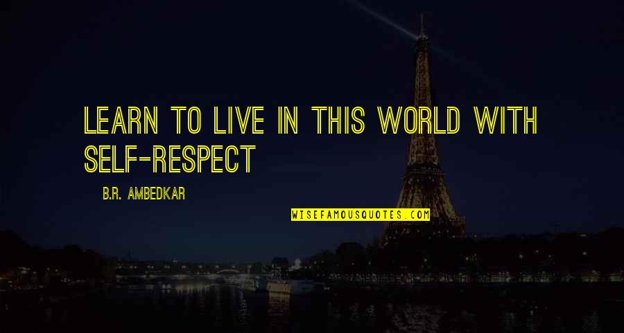 Annual Functions Quotes By B.R. Ambedkar: Learn to live in this world with self-respect