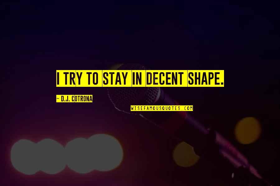 Annual Leave Funny Quotes By D.J. Cotrona: I try to stay in decent shape. Annual Leave Funny Quotes By D.J. Cotrona: I try to stay in decent shape.
