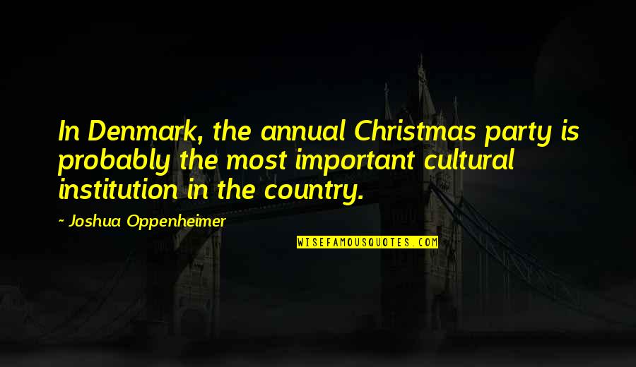 Annual Party Quotes By Joshua Oppenheimer: In Denmark, the annual Christmas party is probably