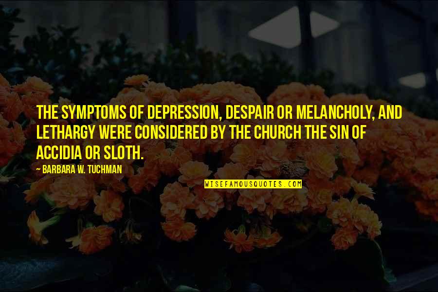 Annual Report Quotes By Barbara W. Tuchman: The symptoms of depression, despair or melancholy, and