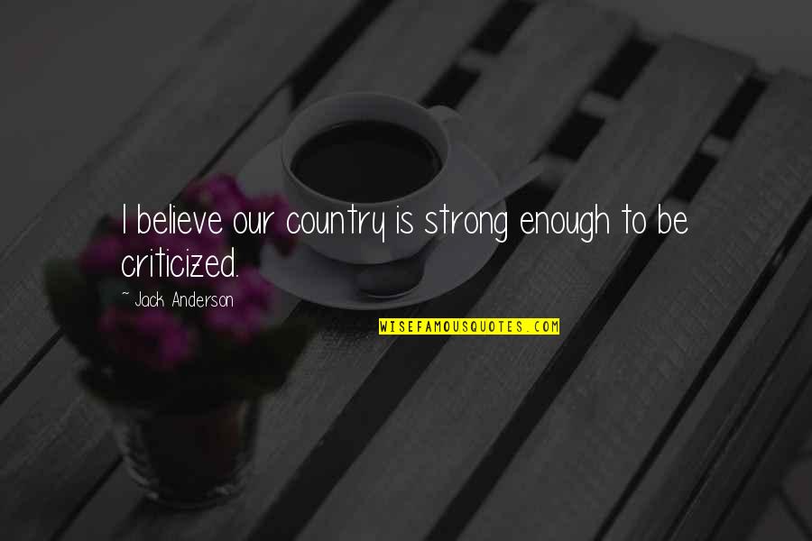Annual Reviews Quotes By Jack Anderson: I believe our country is strong enough to