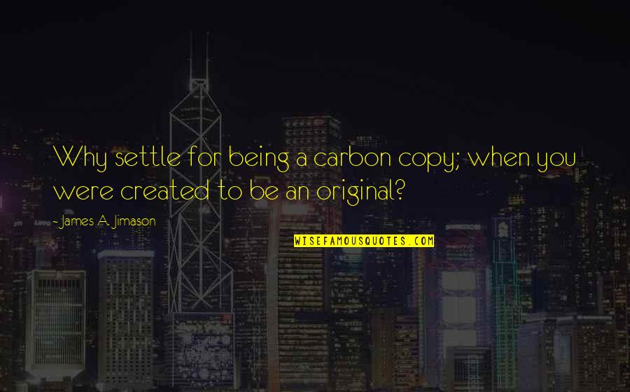 Annuelle Mauve Quotes By James A. Jimason: Why settle for being a carbon copy; when