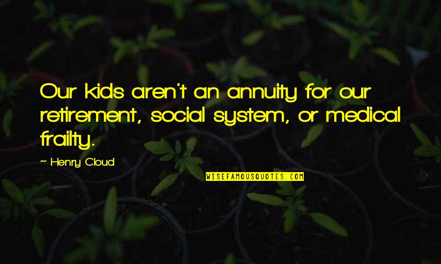 Annuity Quotes By Henry Cloud: Our kids aren't an annuity for our retirement,
