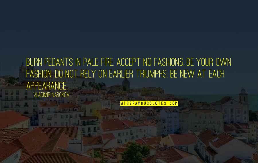 Annuity Quotes By Vladimir Nabokov: Burn pedants in pale fire. Accept no fashions. Annuity Quotes By Vladimir Nabokov: Burn pedants in pale fire. Accept no fashions.