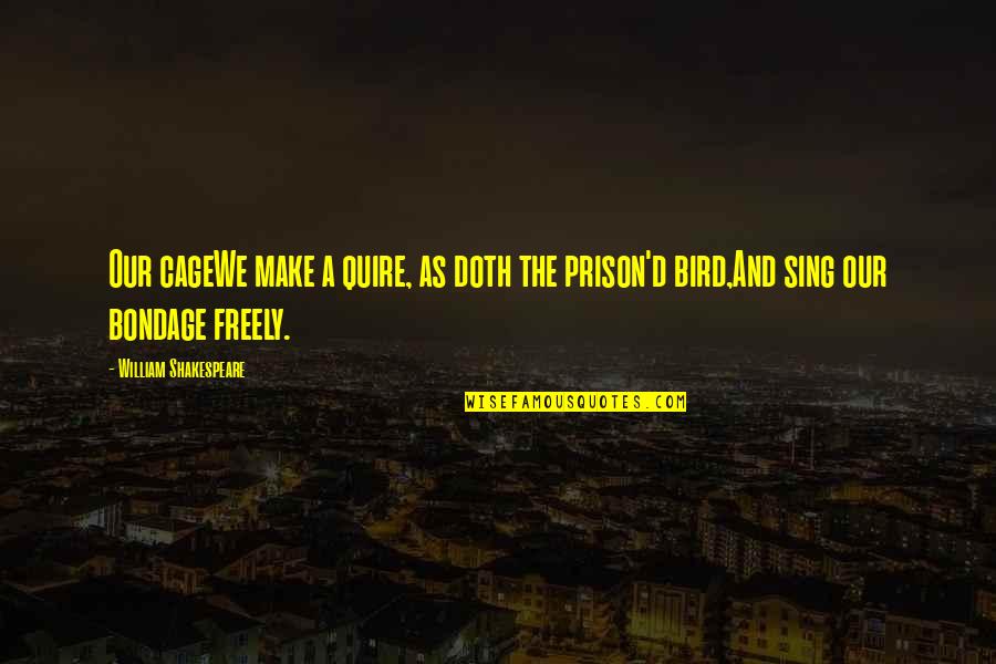 Annukka Atkins Quotes By William Shakespeare: Our cageWe make a quire, as doth the