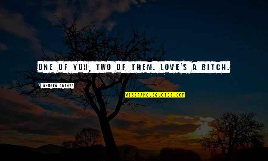 Annukka Hirvonen Quotes By Andrea Cremer: One of you, two of them. Love's a Annukka Hirvonen Quotes By Andrea Cremer: One of you, two of them. Love's a