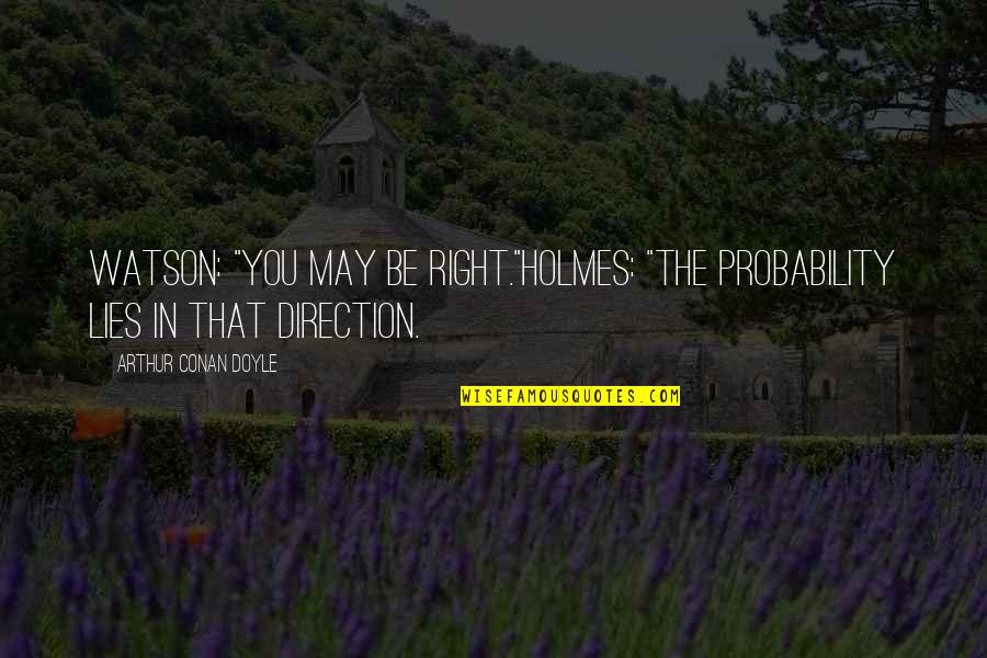 Annukka Hirvonen Quotes By Arthur Conan Doyle: Watson: "You may be right."Holmes: "The probability lies Annukka Hirvonen Quotes By Arthur Conan Doyle: Watson: "You may be right."Holmes: "The probability lies