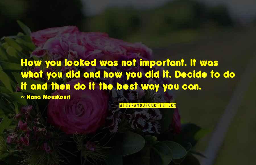 Annukka Hirvonen Quotes By Nana Mouskouri: How you looked was not important. It was Annukka Hirvonen Quotes By Nana Mouskouri: How you looked was not important. It was