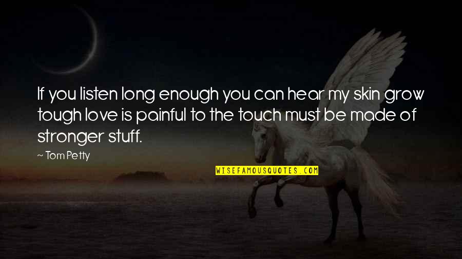 Annukka Hirvonen Quotes By Tom Petty: If you listen long enough you can hear Annukka Hirvonen Quotes By Tom Petty: If you listen long enough you can hear