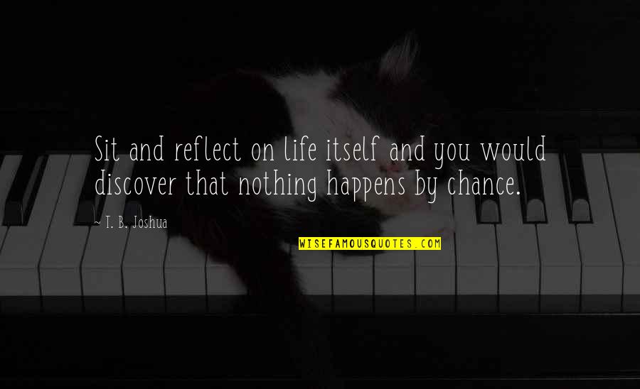 Annukka Partanen Quotes By T. B. Joshua: Sit and reflect on life itself and you