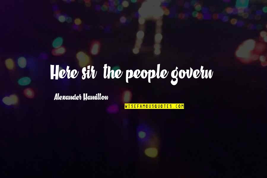 Annular Quotes By Alexander Hamilton: Here sir, the people govern. Annular Quotes By Alexander Hamilton: Here sir, the people govern.