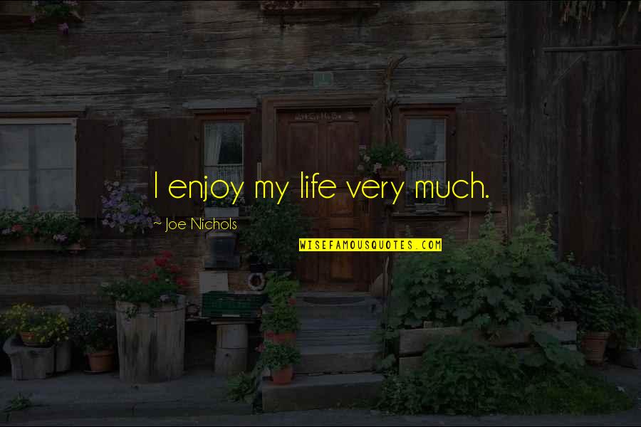 Annular Quotes By Joe Nichols: I enjoy my life very much. Annular Quotes By Joe Nichols: I enjoy my life very much.