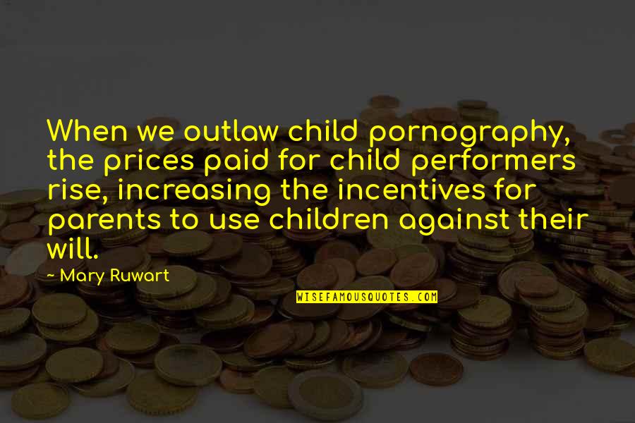 Annulation Quotes By Mary Ruwart: When we outlaw child pornography, the prices paid