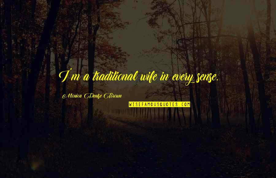 Annulled Marriage Quotes By Monica Denise Brown: I'm a traditional wife in every sense.