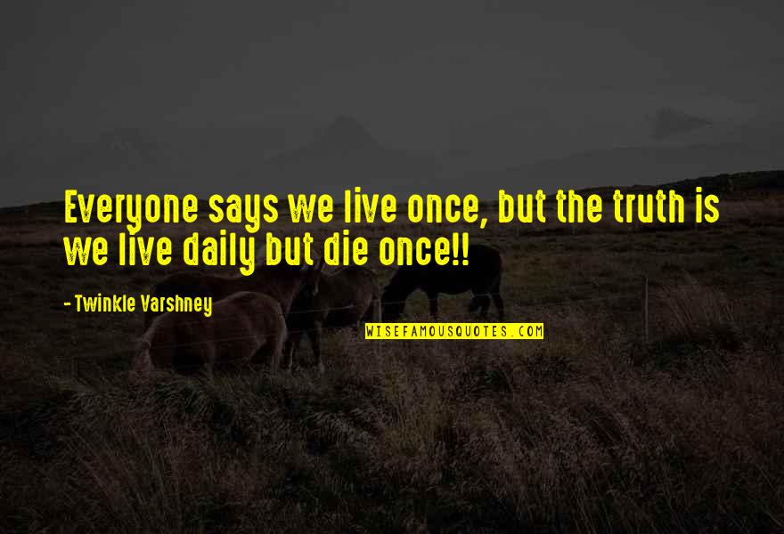 Annulments Quotes By Twinkle Varshney: Everyone says we live once, but the truth