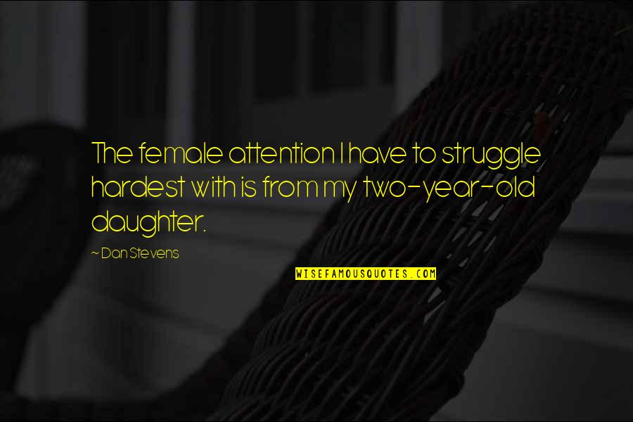 Annulus Fibrosus Quotes By Dan Stevens: The female attention I have to struggle hardest