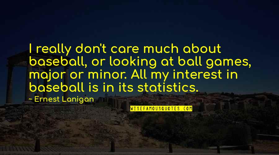 Annulus Fibrosus Quotes By Ernest Lanigan: I really don't care much about baseball, or