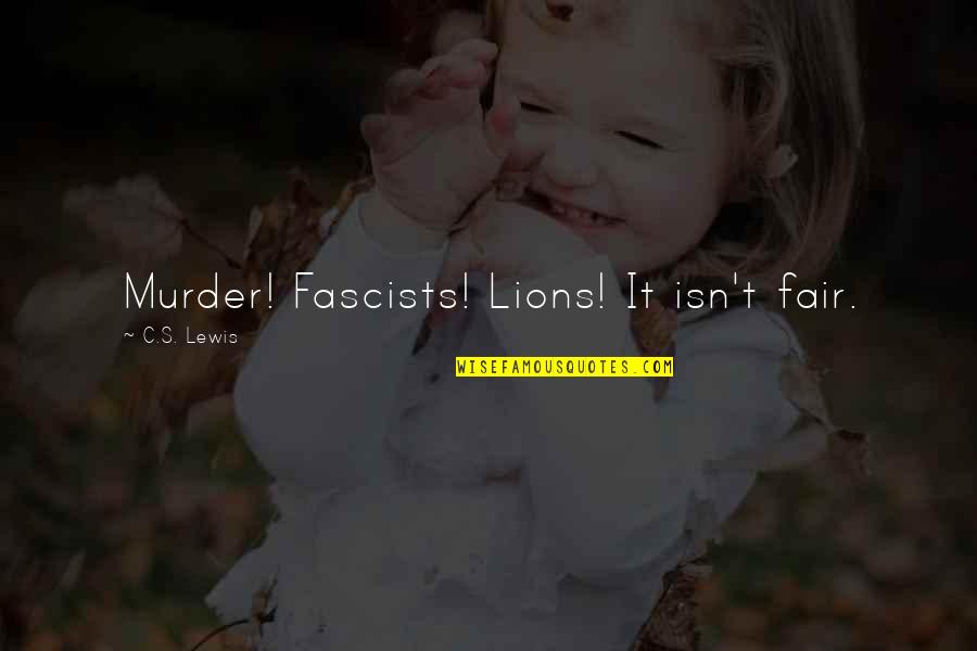 Annunciate Quotes By C.S. Lewis: Murder! Fascists! Lions! It isn't fair.