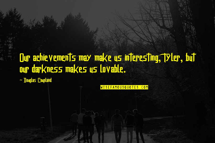 Annunciations Quotes By Douglas Coupland: Our achievements may make us interesting, Tyler, but